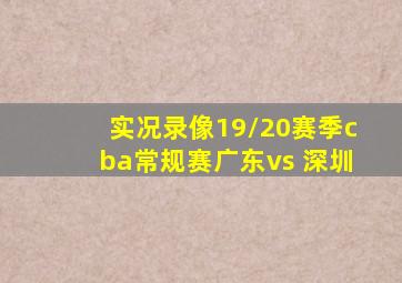 实况录像19/20赛季cba常规赛广东vs 深圳